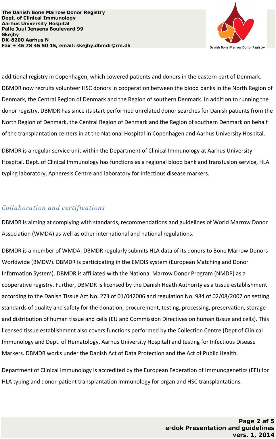 In addition to running the donor registry, DBMDR has since its start performed unrelated donor searches for Danish patients from the North Region of Denmark, the Central Region of Denmark and the
