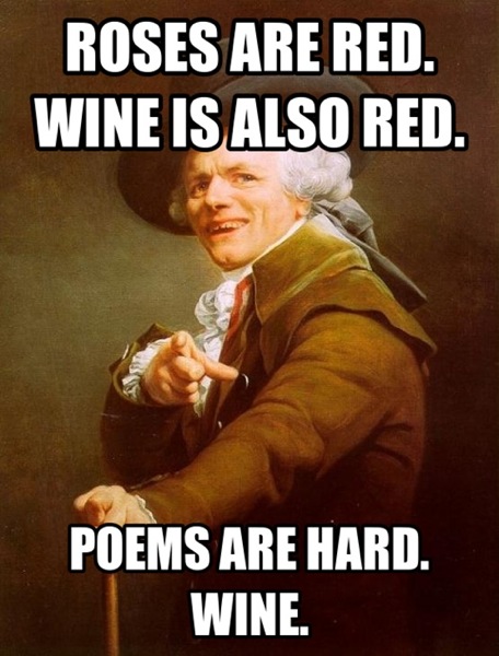 Roses are red, wine is also red, poems are hard. wine.