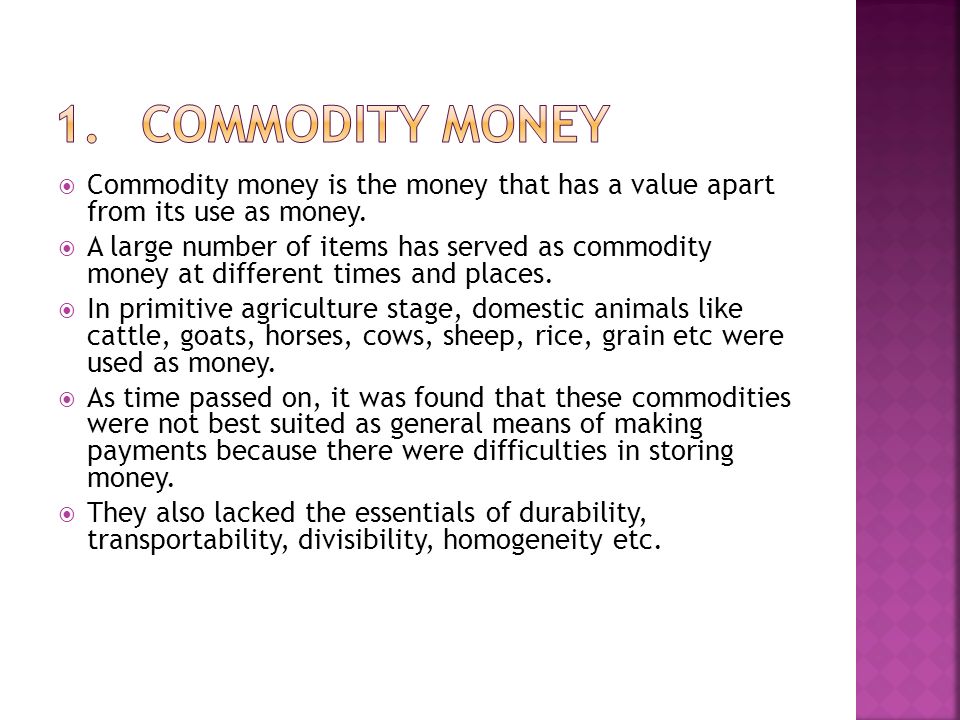 Commodity money is the money that has a value apart from its use as money.