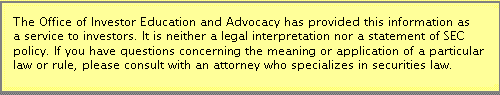 The Office of Investor Education and Advocacy has provided this information as a service to investors.  It is neither a legal interpretation nor a statement of SEC policy.  If you have questions concerning the meaning or application of a particular law or rule, please consult with an attorney who specializes in securities law.
